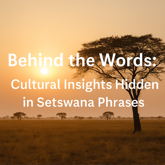 Behind the Words: Cultural Insights Hidden in Setswana Phrases